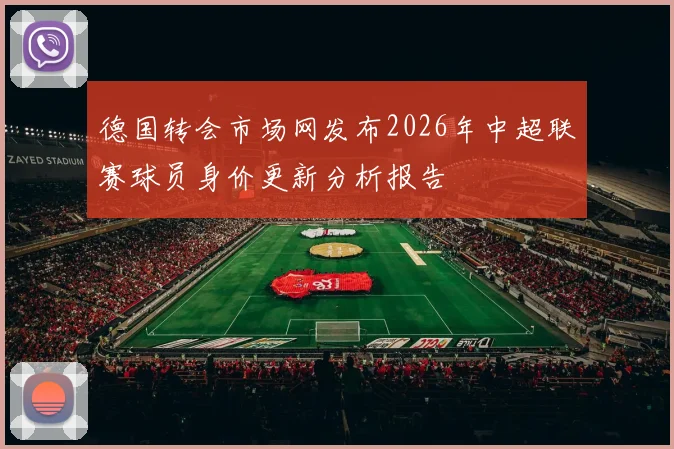 德国转会市场网发布2026年中超联赛球员身价更新分析报告